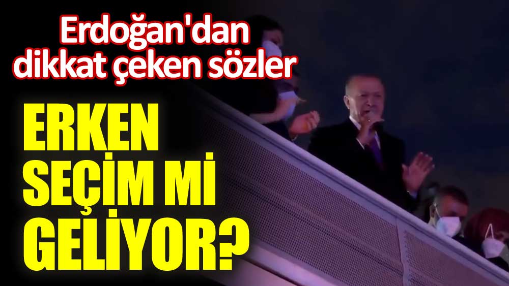 Erdoğan'dan dikkat çeken sözler. Erken seçim mi geliyor?
