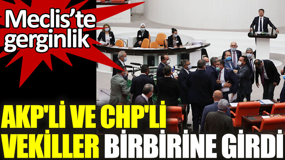 AKP'li ve CHP'li vekiller Meclis'te birbirine girdi