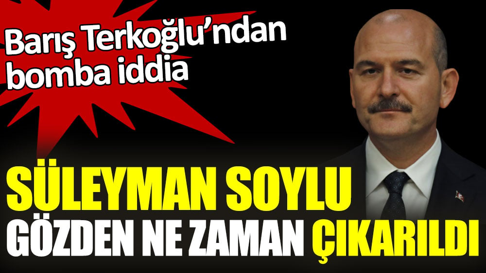 Süleyman Soylu gözden ne zaman çıkarıldı