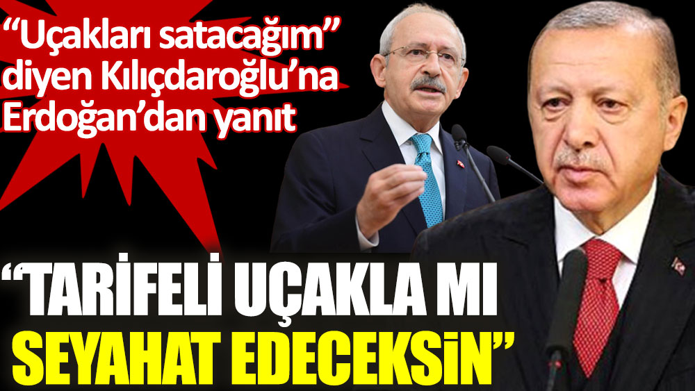 Cumhurbaşkanı Erdoğan'dan uçakları satacağım diyen Kılıçdaroğlu’na yanıt