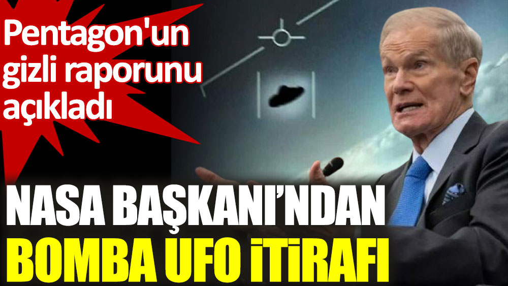 NASA Başkanı'ndan bomba UFO itirafı. Pentagon'un gizli raporunu açıkladı