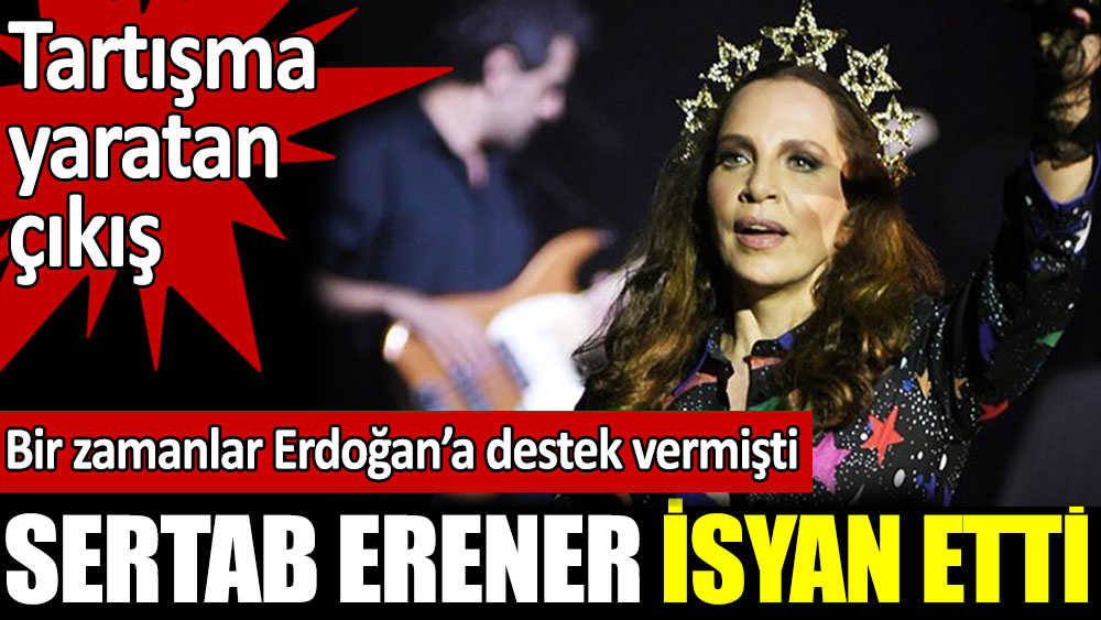 Sertab Erener'den tartışma yaratan çıkış. Bir zamanlar Erdoğan'a destek vermişti