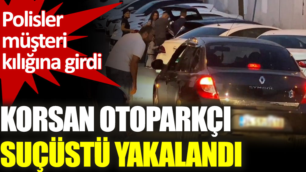 Kadıköy'de korsan otoparkçı suçüstü böyle yakalandı
