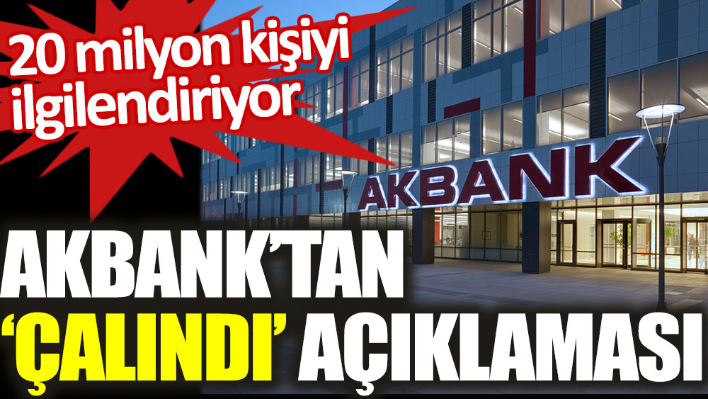 Akbank’tan çalındı açıklaması. 20 milyon kişiyi ilgilendiriyor