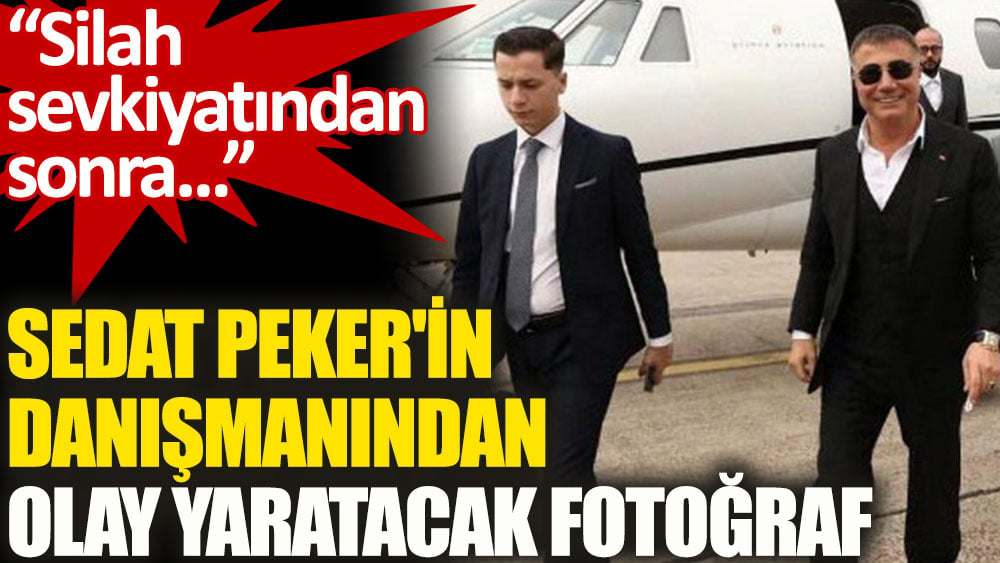 Sedat Peker'in danışmanından olay yaratacak fotoğraf paylaşımı