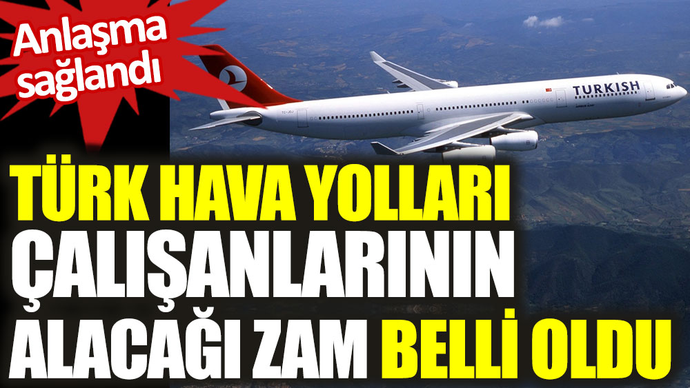 Türk Hava Yolları çalışanlarının alacağı zam belli oldu