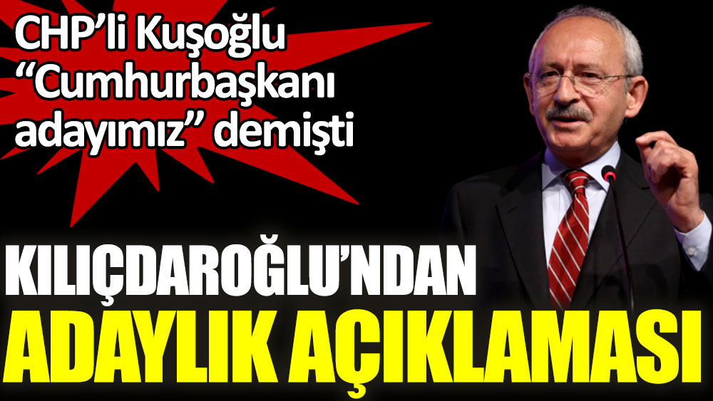 CHP lideri Kılıçdaroğlu'ndan adaylık açıklaması