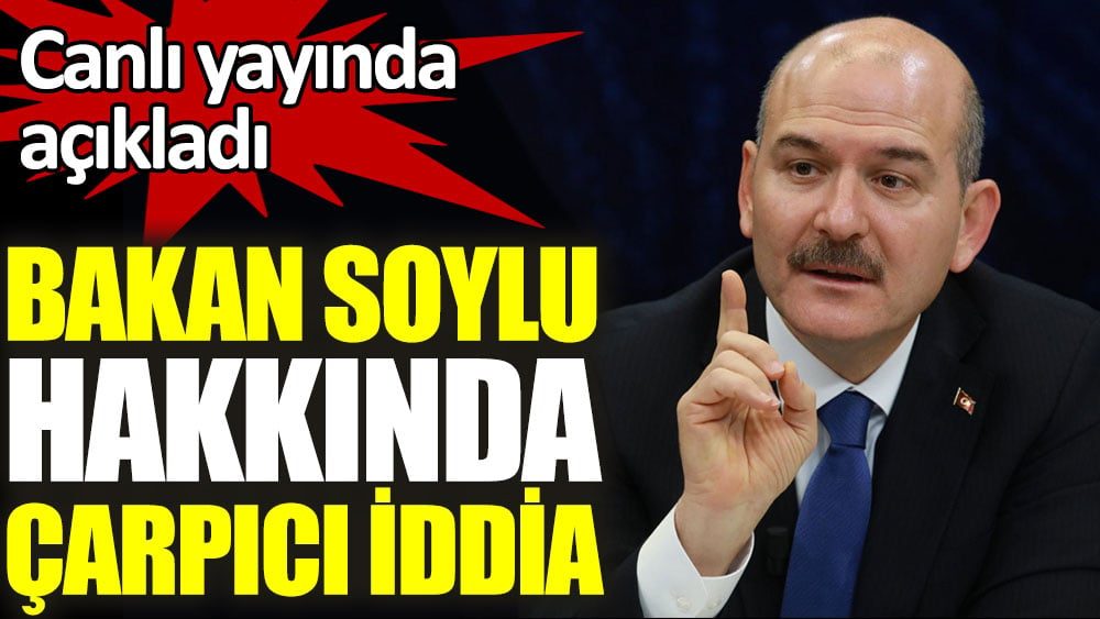 İçişleri Bakanı Süleyman Soylu hakkında çarpıcı iddia