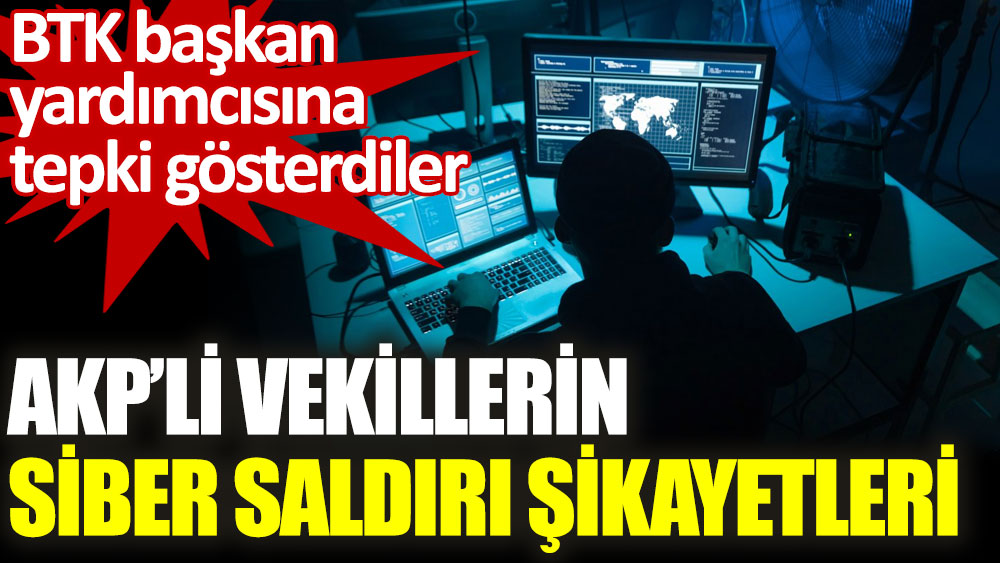 AKP’li vekillerin siber saldırı şikayetleri. BTK başkan yardımcısına tepki gösterdiler