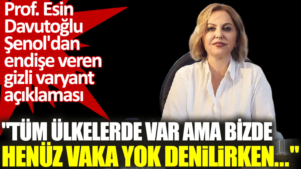 Prof. Esin Davutoğlu Şenol'dan endişe veren gizli varyant açıklaması