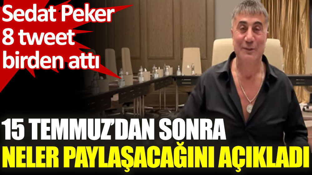 Sedat Peker 8 tweet birden attı. 15 Temmuz’dan sonra neler paylaşacağını açıkladı