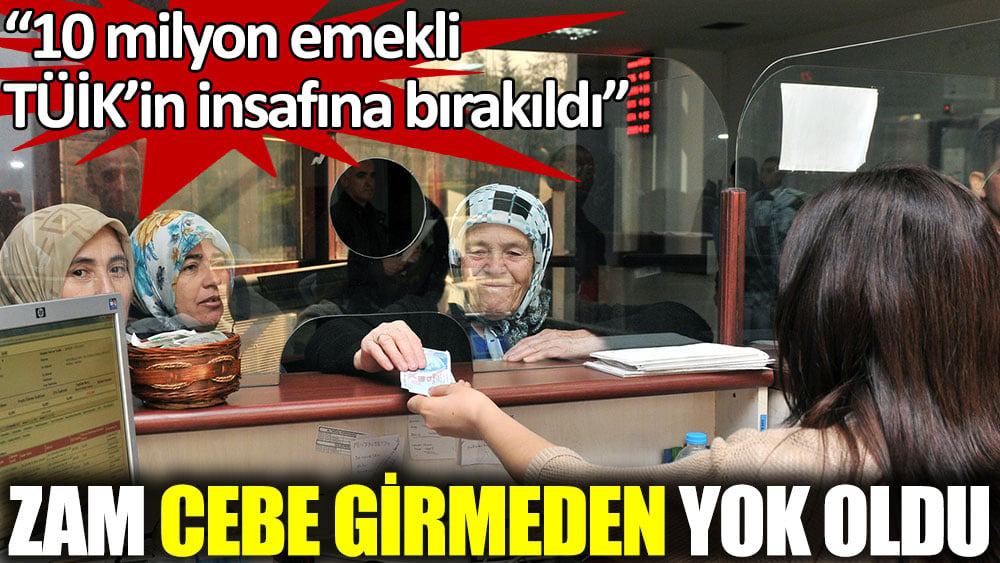 10 milyon emekli TÜİK’in insafına bırakıldı. Zam cebe girmeden yok oldu