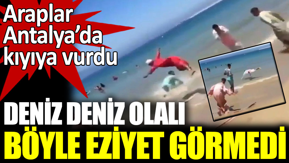Araplar Antalya'da kıyıya vurdu