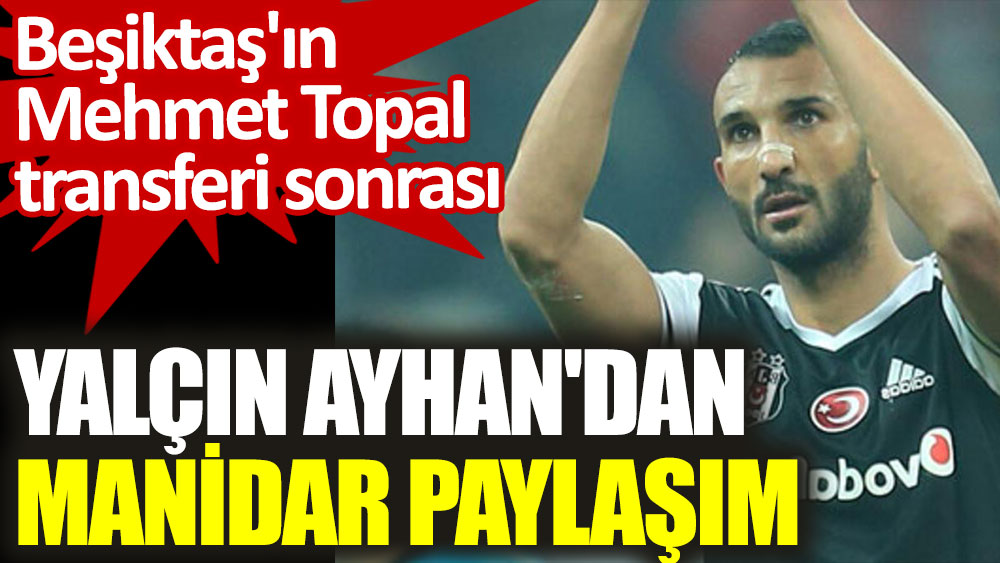 Beşiktaş'ın Mehmet Topal transferi sonrası Yalçın Ayhan'dan manidar paylaşım