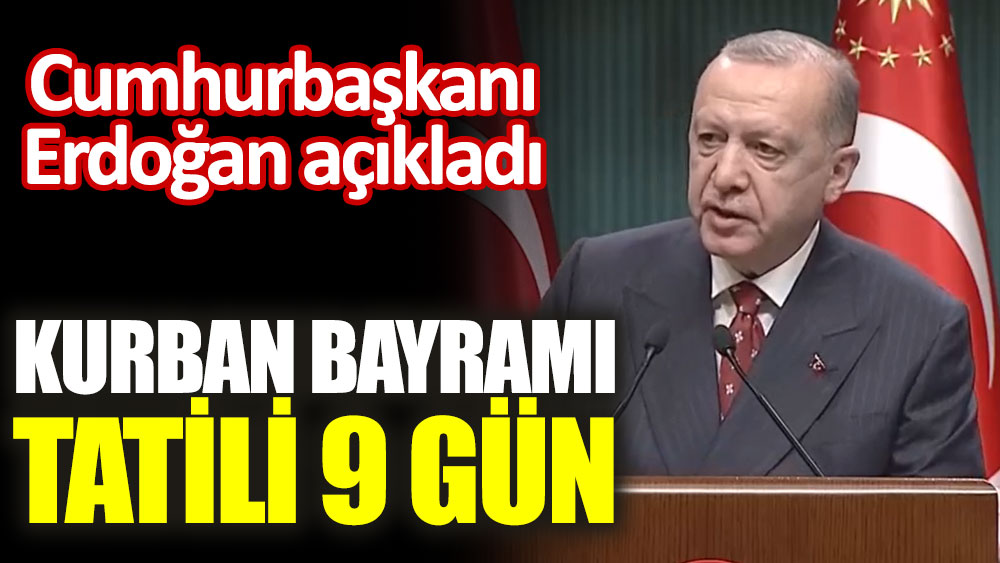 Cumhurbaşkanı Erdoğan kabine sonrası açıkladı. Bayram tatili 9 gün olacak!