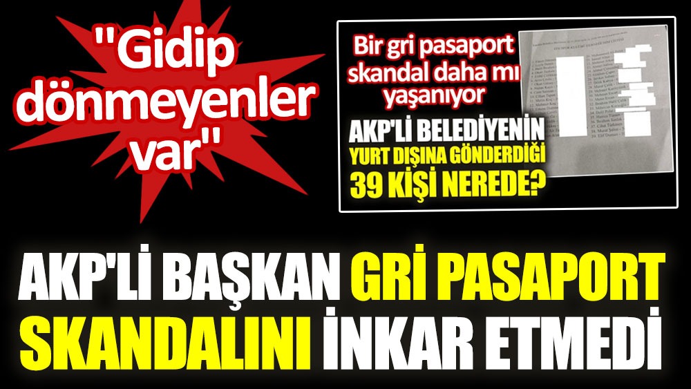 AKP'li başkan gri pasaport skandalını inkar etmedi