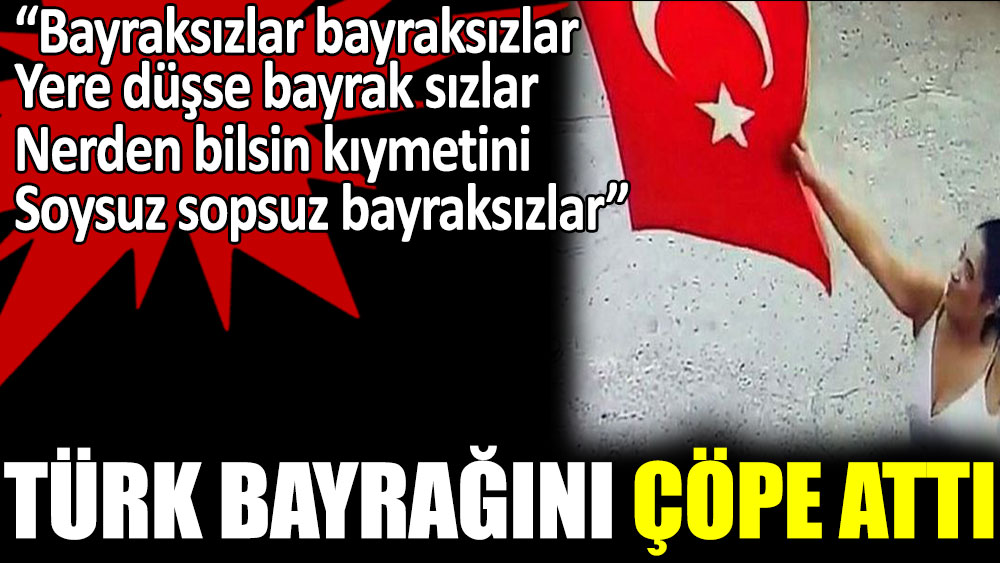Türk Bayrağını çöpe attı