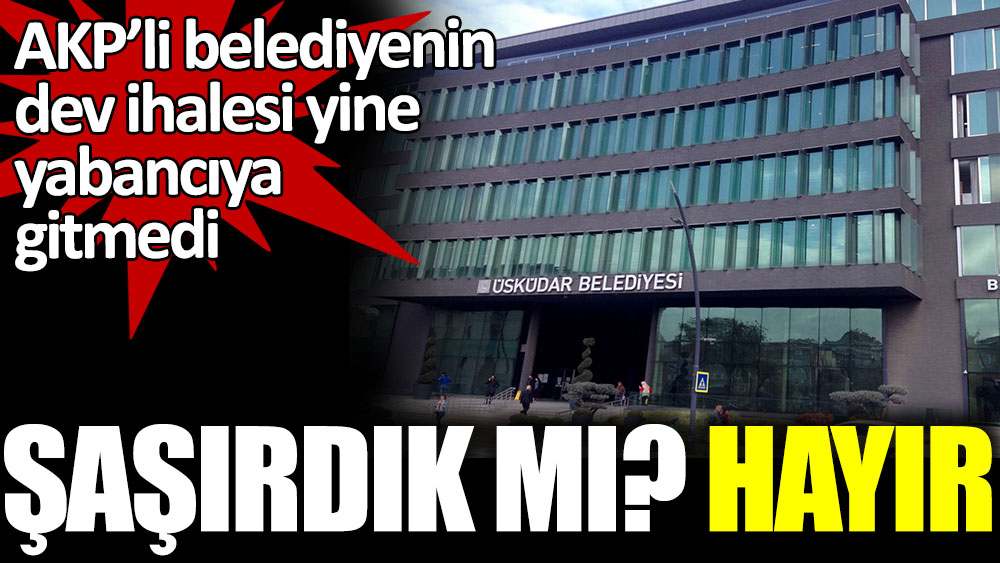 Şaşırdık mı? Hayır. AKP'li Üsküdar Belediyesi ihalesini AKP'li Muhammet Şirin’e verdi