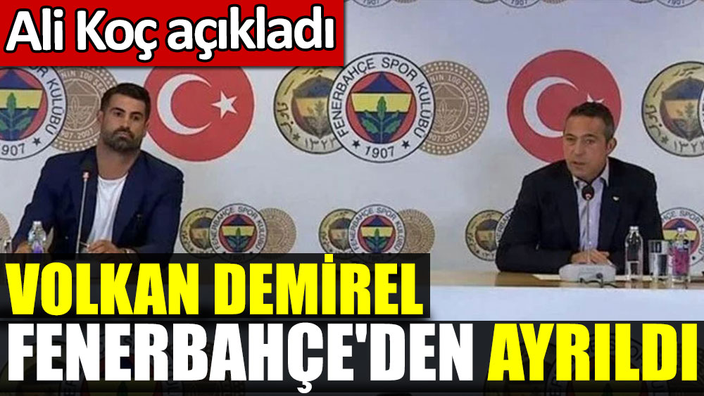 Ali Koç açıkladı: Volkan Demirel Fenerbahçe'den ayrıldı