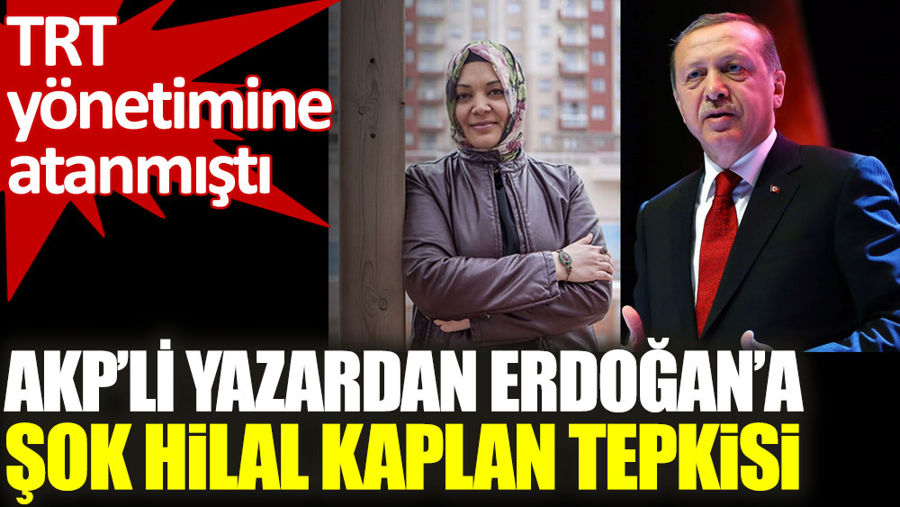 AKP'li yazardan Erdoğan'a şok Hilal Kaplan tepkisi