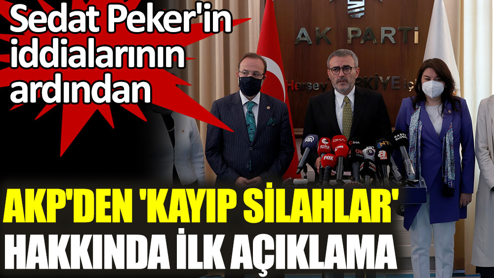Sedat Peker'in iddialarının ardından AKP'den 'kayıp silahlar' hakkında ilk açıklama