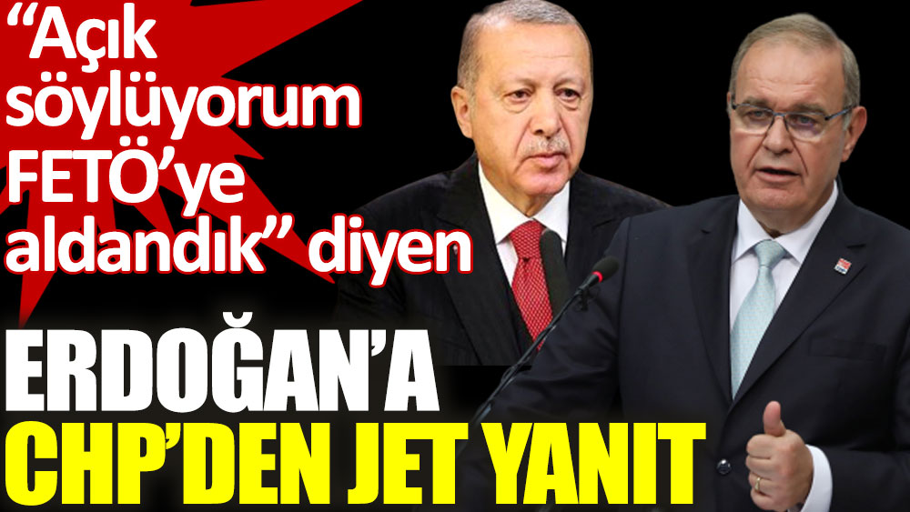 Açık söylüyorum FETÖ'ye aldandık diyen Erdoğan'a CHP'den jet yanıt
