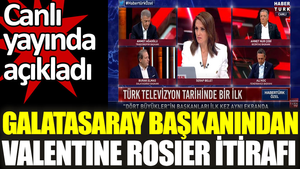 Galatasaray Başkanı Burak Elmas'tan Valentine Rosier itirafı