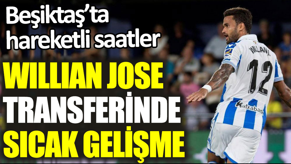 Willian Jose transferinde sıcak gelişme