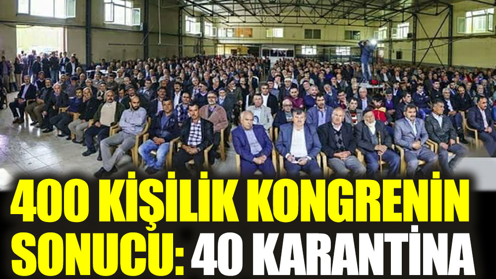 400 kişilik kongrenin sonucu: 40 karantina