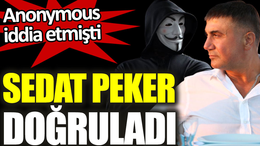 Sedat Peker doğruladı. Anonymous iddia etmişti
