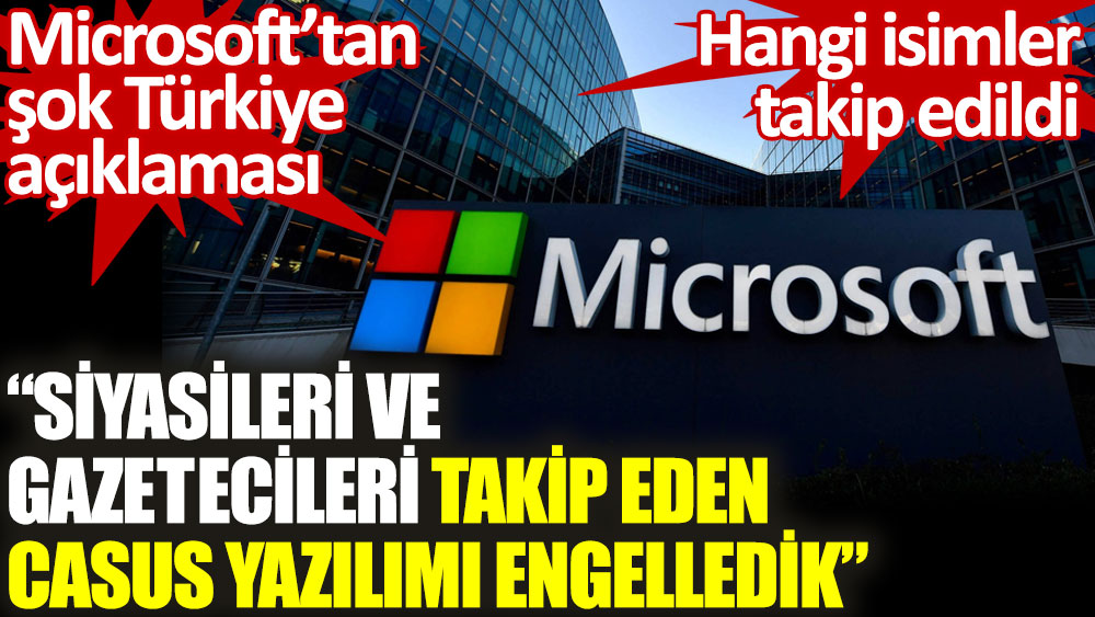 Microsoft’tan Türkiye açıklaması: Türkiye’de siyasileri ve gazetecileri takip eden casus yazılımı engelledik