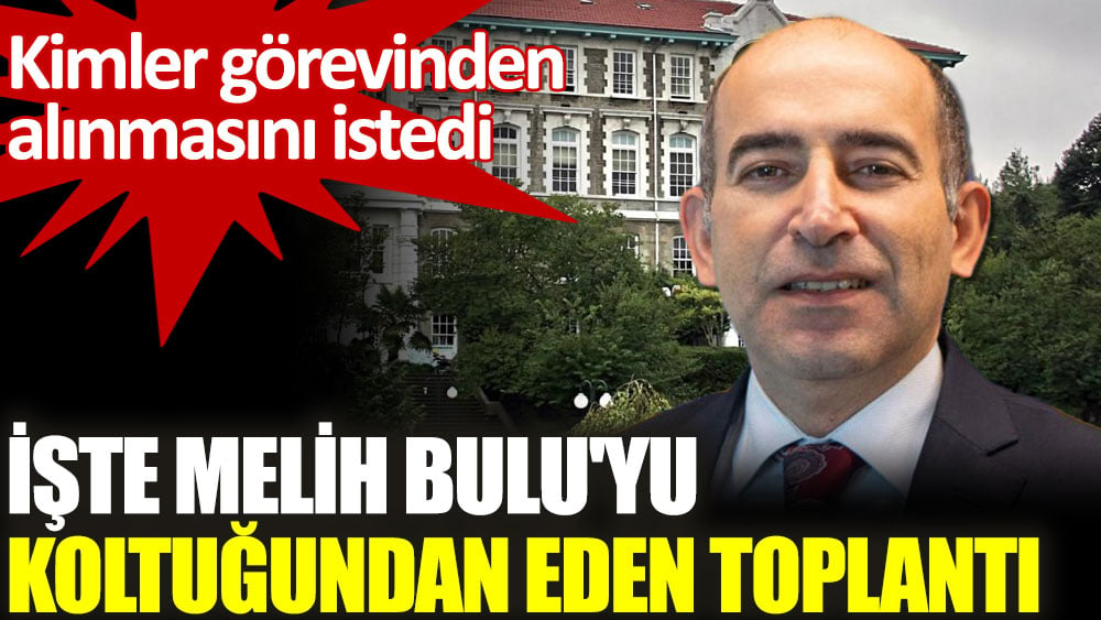 İşte Melih Bulu'yu koltuğundan eden toplantı. Kimler görevinden alınmasını istedi!