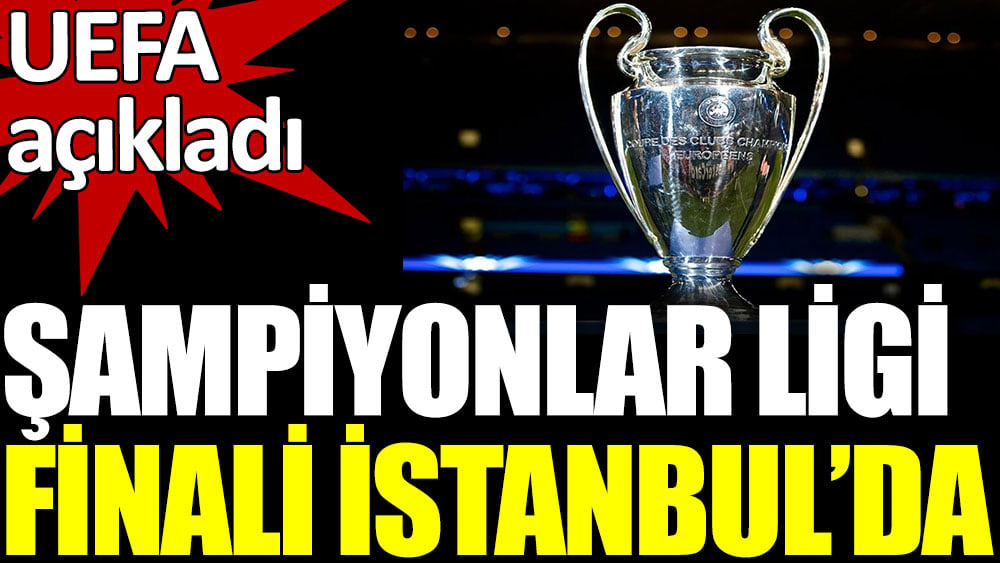 Şampiyonlar Ligi Finali İstanbul'da