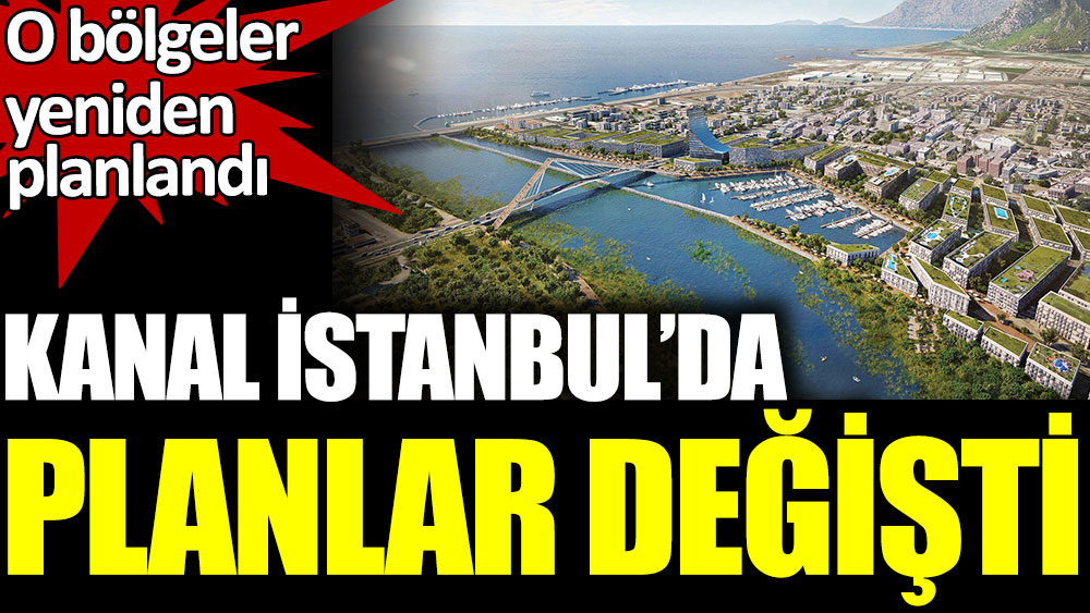 Kanal İstanbul'da planlar değişti