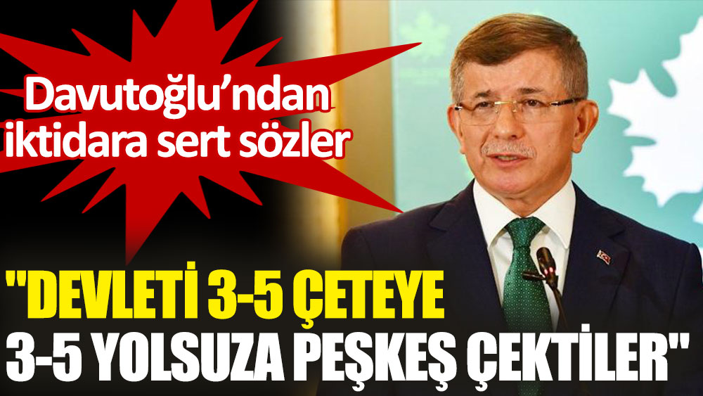 Ahmet Davutoğlu’ndan AKP iktidarına ‘5’li çete’ tepkisi