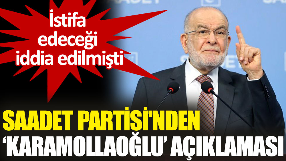 Saadet Partisi'nden 'Karamollaoğlu istifa edecek' iddiasına yalanlama