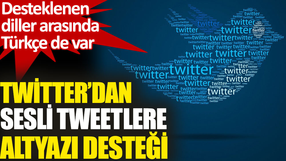 Twitter’dan sesli tweetlere Türkçe altyazı desteği