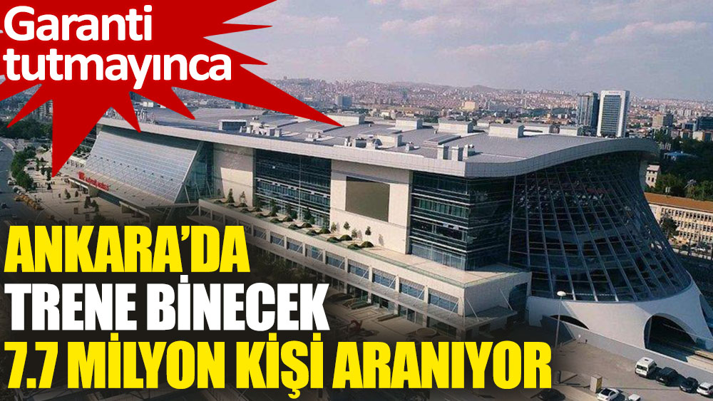 Ankara’da trene binecek 7.7 milyon kişi aranıyor