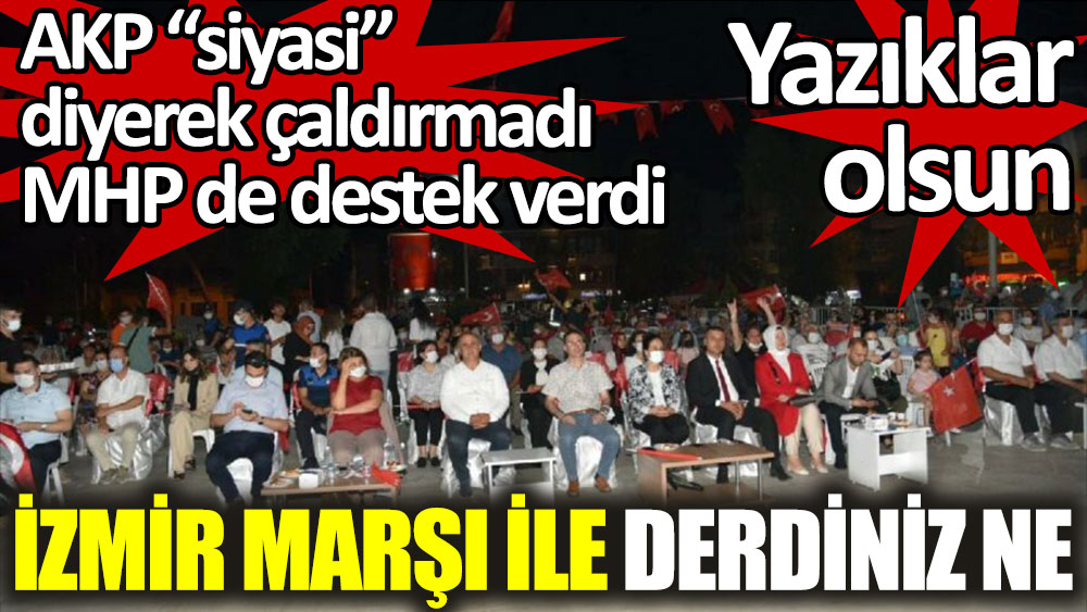 AKP “siyasi” diyerek İzmir Marşı'nı çaldırmadı MHP de destek verdi