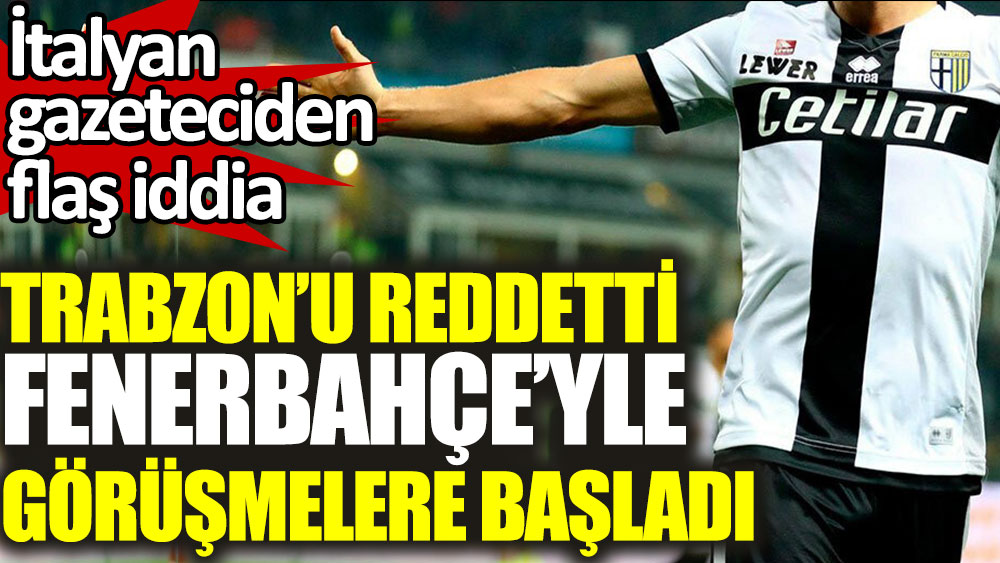 Trabzon'u reddetti Fenerbahçe'yle görüşmelere başladı
