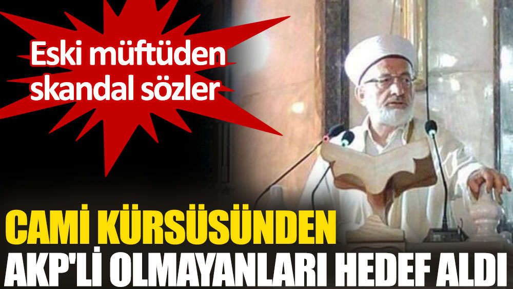 Cami kürsüsünden AKP'li olmayanları hedef aldı: CHP iktidarı 15 Temmuzcuların iktidarından farksız olur