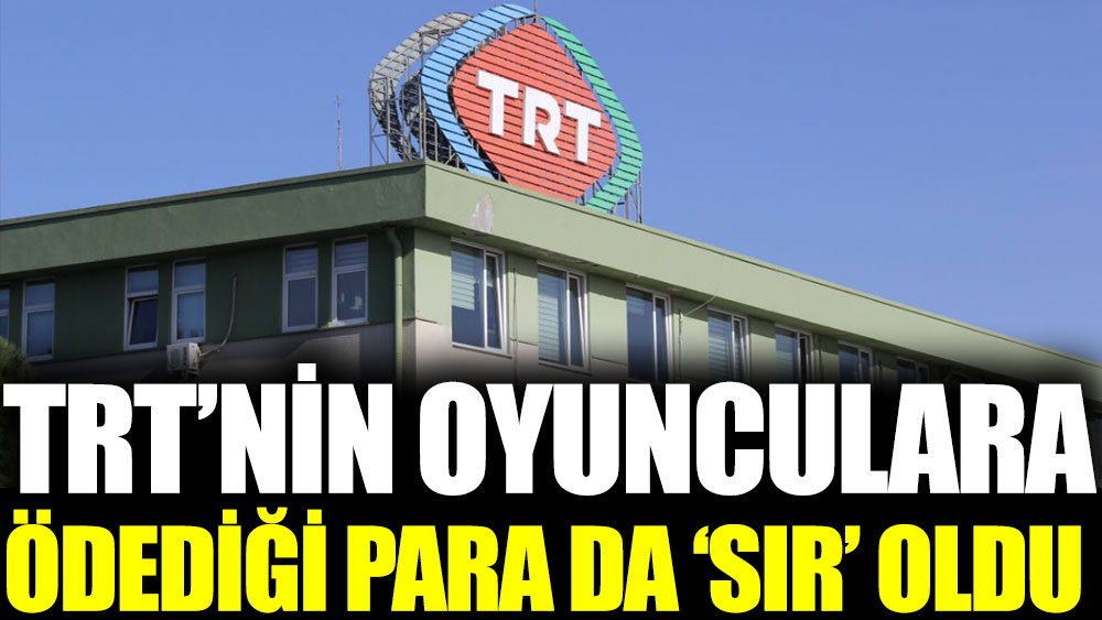 TRT'nin oyunculara ödediği para da sır oldu