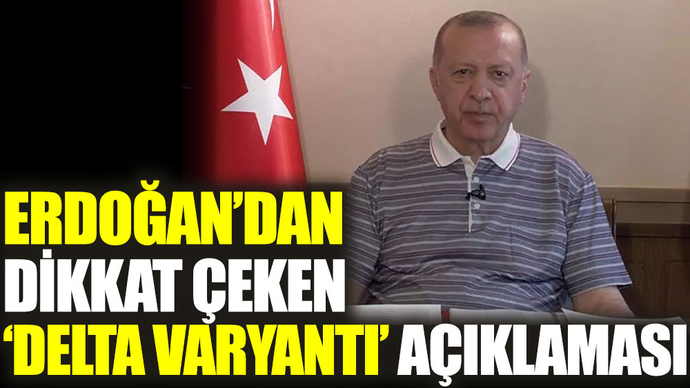 Erdoğan’dan dikkat çeken Delta varyantı açıklaması