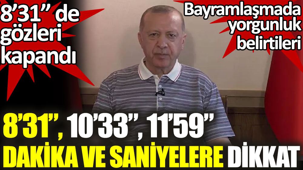 Erdoğan'ın sekizinci dakika otuz birinci saniyede gözleri kapandı. Bayramlaşmada yorgunluk belirtileri