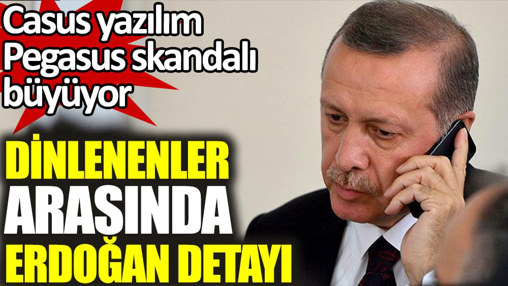 Casus yazılım Pegasus'ta dinlenenler arasında Erdoğan detayı