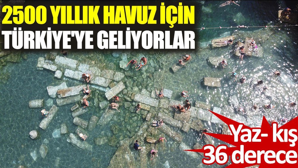 Dünyanın dört bir yanından 2500 yıllık havuz için Türkiye'ye geliyorlar