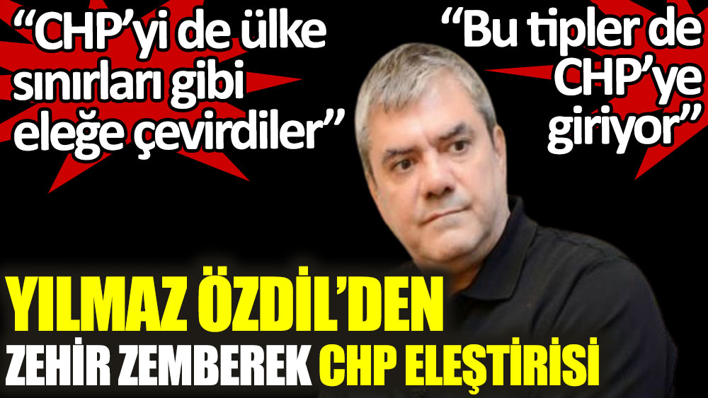 Yılmaz Özdil'den zehir zemberek CHP eleştirisi
