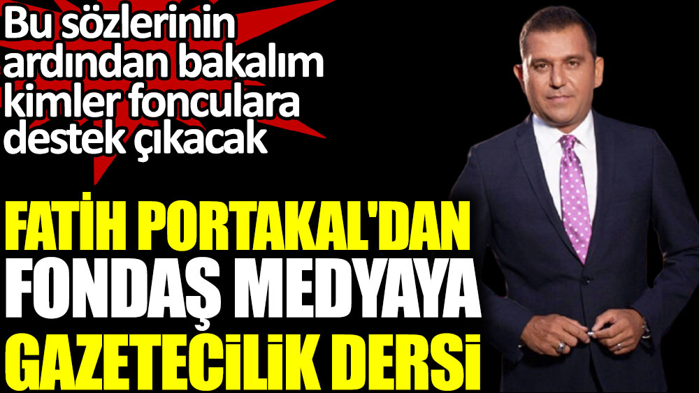 Fatih Portakal'dan fondaş medyaya gazetecilik dersi