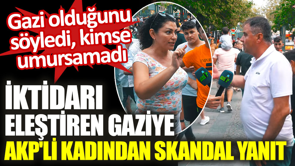 İktidarı eleştiren gaziye AKP'li kadından skandal yanıt