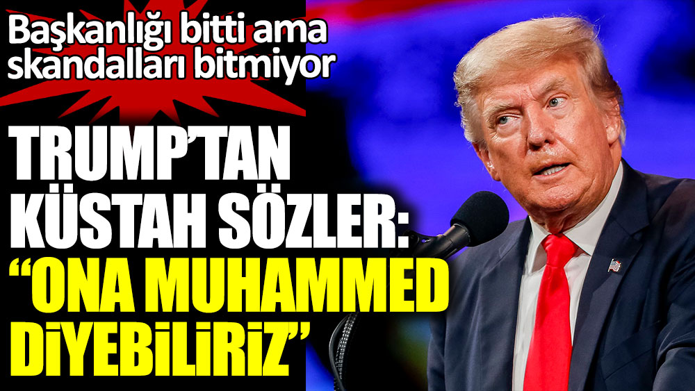 Başkanlığı bitti ama skandalları bitmiyor! Donald Trump'tan küstah sözler: Ona Muhammed diyebiliriz